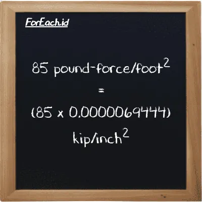 How to convert pound-force/foot<sup>2</sup> to kip/inch<sup>2</sup>: 85 pound-force/foot<sup>2</sup> (lbf/ft<sup>2</sup>) is equivalent to 85 times 0.0000069444 kip/inch<sup>2</sup> (ksi)